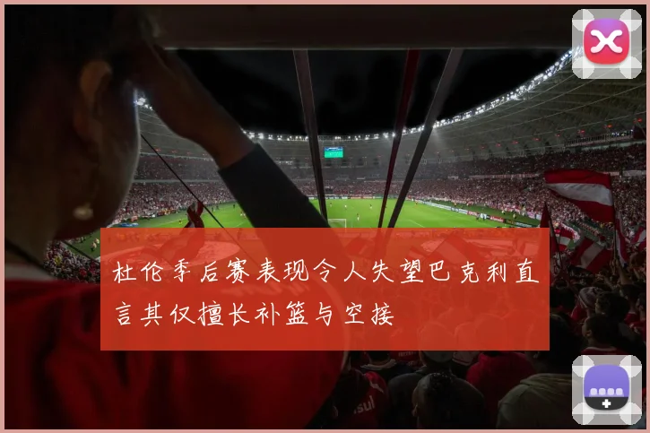 杜伦季后赛表现令人失望巴克利直言其仅擅长补篮与空接